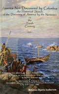 AMERICA NOT DISCOVERED BY COLUMBUS: An Historical Sketch of the Discovery of America by the Norsemen in the Tenth Century