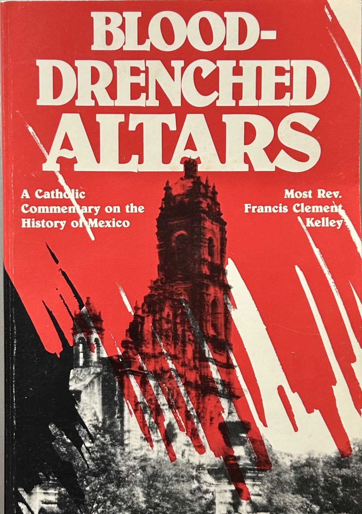 BLOOD DRENCHED ALTARS Catholic Commentary on the History of Mexico
