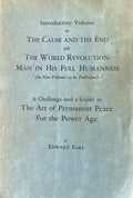 Introductory Volume to THE CAUSE AND THE END OF THE WORLD REVOLUTION: Man in His Full Humaness - A Challenge and a Guide in The Art of Permanent Peace For the Power Age