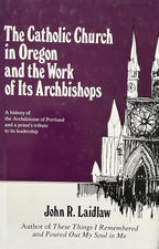 THE CATHOLIC CHURCH IN OREGON AND THE WORK OF ITS ARCHBISHOPS
