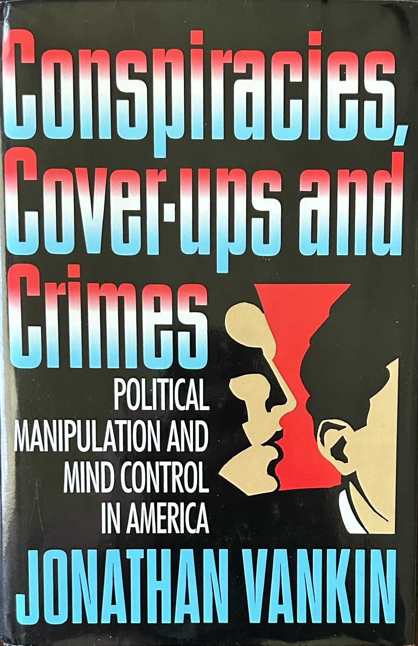 CONSPIRACIES, COVER-UPS AND CRIMES Political Manipulation & Mind Control in America