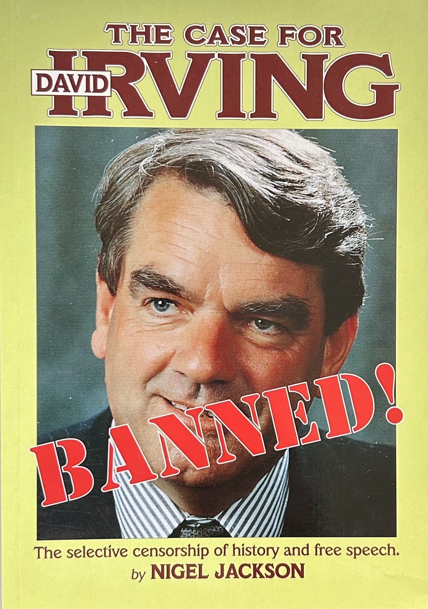 THE CASE FOR DAVID IRVING The Selective Censorship of History and Free Speech