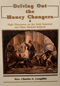 DRIVING OUT THE MONEY CHANGERS & EIGHT DISCOURSES ON THE GOLD STANDARD AND OTHER KINDRED SUBJECTS