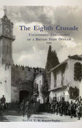 THE EIGHTH CRUSADE: Uncensored Disclosures of a British Staff Officer 1939