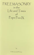 FREEMASONRY IN THE LIFE AND TIMES OF POPE PIUS IX