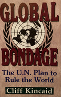 GLOBAL BONDAGE: THE U.N. PLAN TO RULE THE WORLD