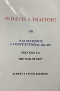 IS DAVIS A TRAITOR? Or Was Secession A Constitutional Right Previous to the War of 1861?
