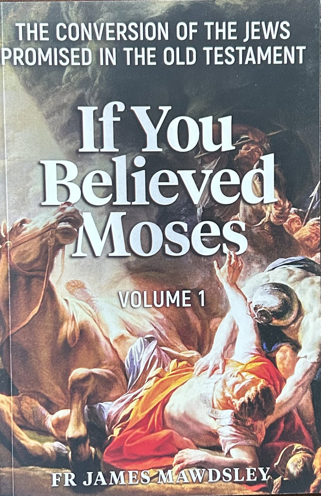 IF YOU BELIEVED MOSES Vol 1: The Conversion of the Jews Promised in the Old Testament