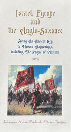 ISRAEL, EUROPE AND THE ANGLO-SAXONS Being An Ancient Key to Modern Happenings, including The League of Nations