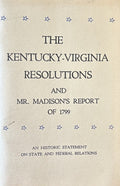 THE KENTUCKY-VIRGINIA RESOLUTIONS & Mr. Madison's Report of 1799