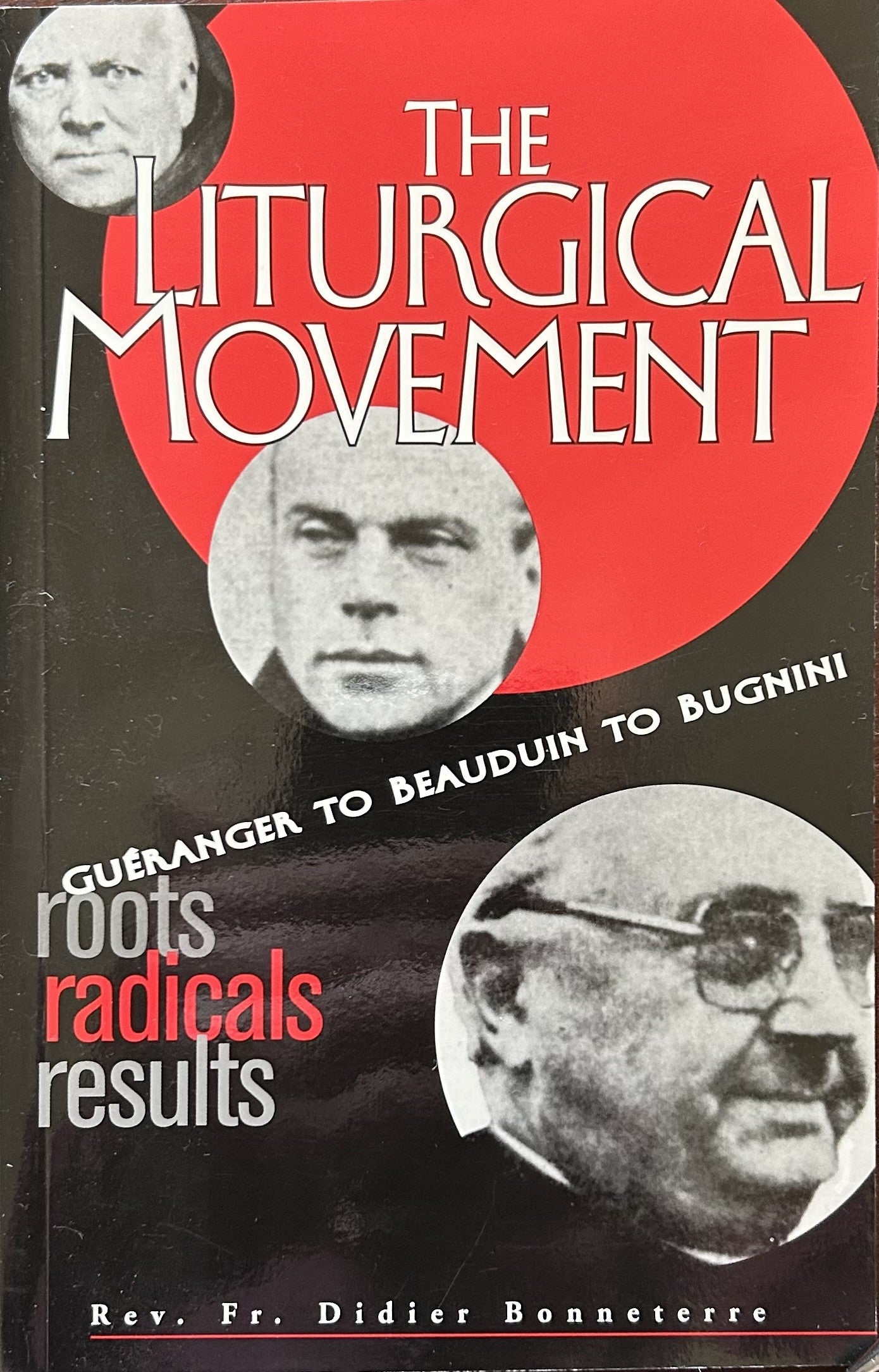 THE LITURGICAL MOVEMENT Roots-Radicals-Results Gueranger to Beauduin to Bugnini