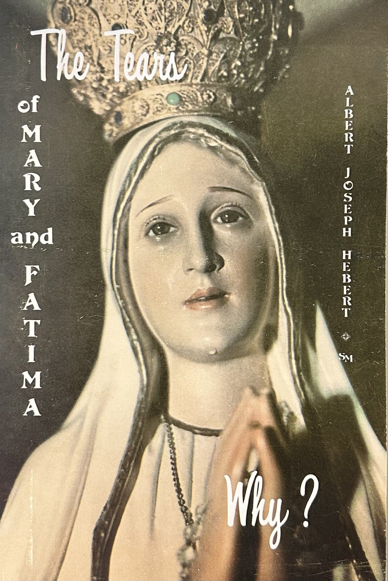 THE TEARS OF MARY AND FATIMA, Why? "Return to My Son!"