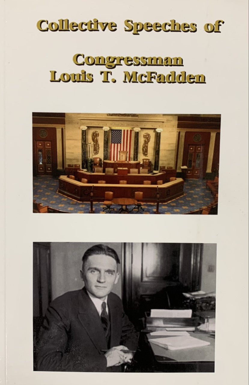 COLLECTIVE SPEECHES OF CONGRESSMAN LOUIS T. McFADDEN: Federal Reserve Exposed