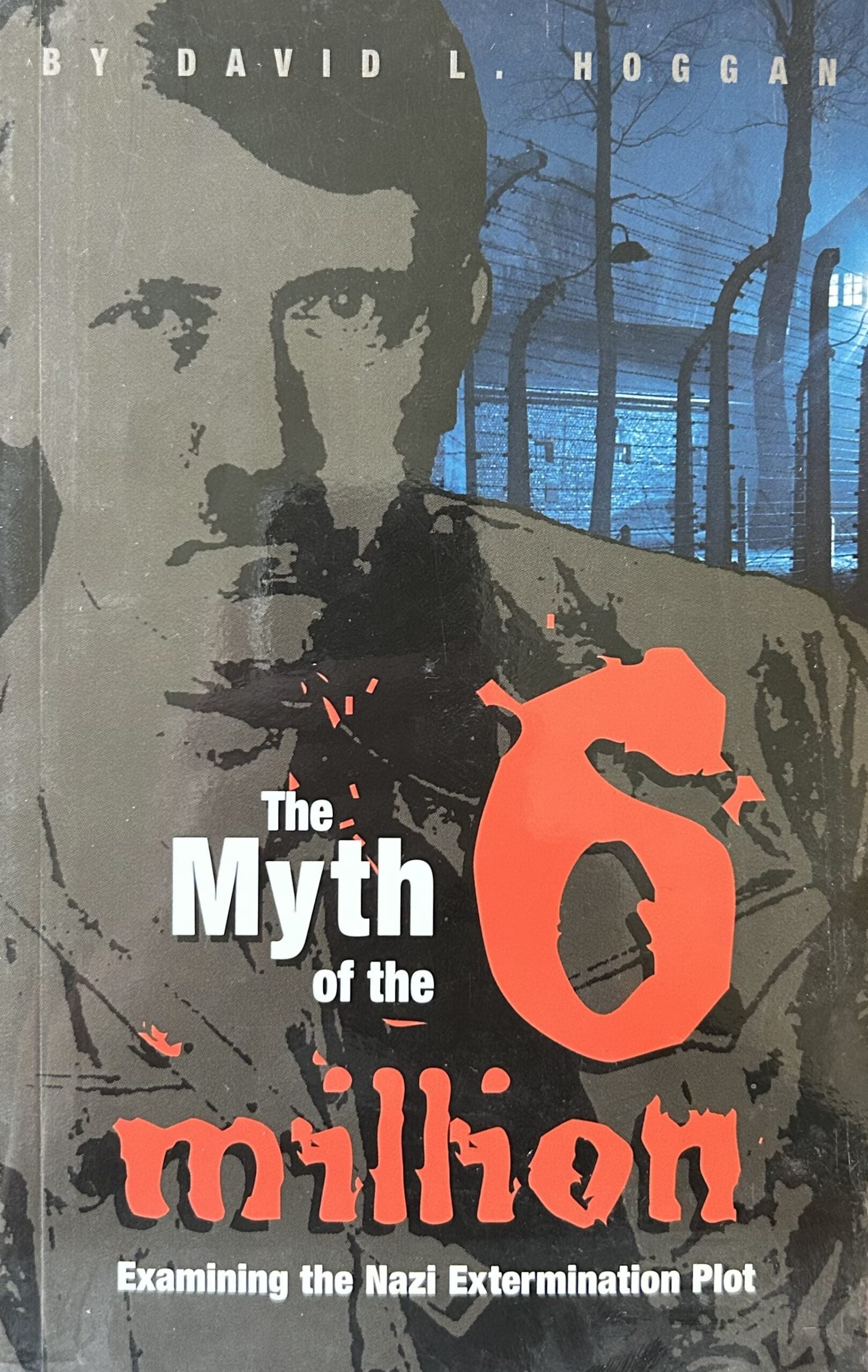 THE MYTH OF THE 6 MILLION: Examining the Nazi Extermination Plot