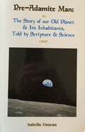 PRE-ADAMITE MAN or The Story of our Old Planet & Its Inhabitants, told by Scripture & Science