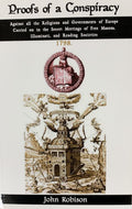 PROOFS OF A CONSPIRACY Against All Religions and Governments of Europe Carried on in the Secret Meetings of Freemasons and Illuminati and Reading Societies