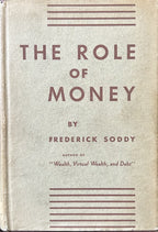 THE ROLE OF MONEY What it Should Be, Contrasted with what it has become