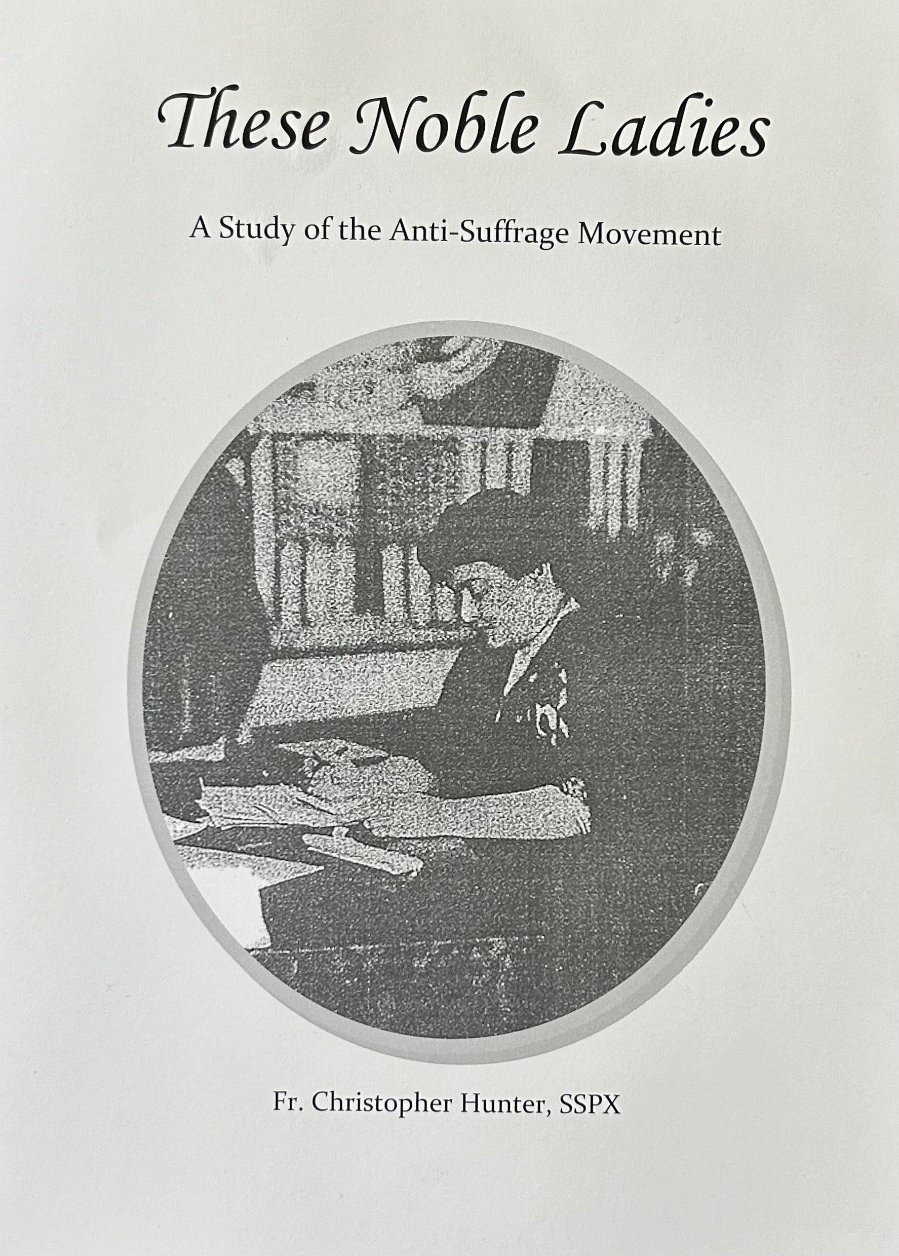 THESE NOBLE LADIES A Study of the Anti-Suffrage Movement