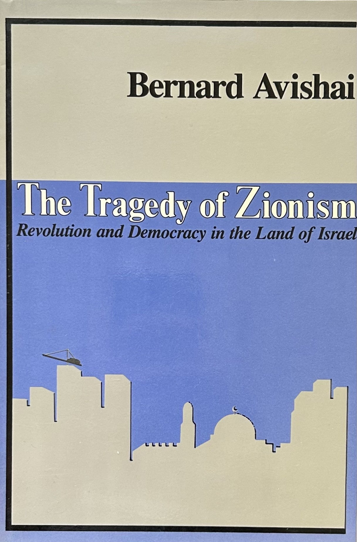 THE TRAGEDY OF ZIONISM Revolution and Democracy in the Land of Israel