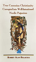 TRUE CAUCASIAN CHRISTIANITY CORRUPTED INTO WELL-INTENTIONED NORDIC PAGANISM