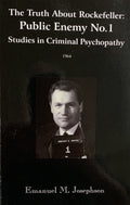 THE TRUTH ABOUT ROCKEFELLER: PUBLIC ENEMY NO.1 Studies in Criminal Psychopathy