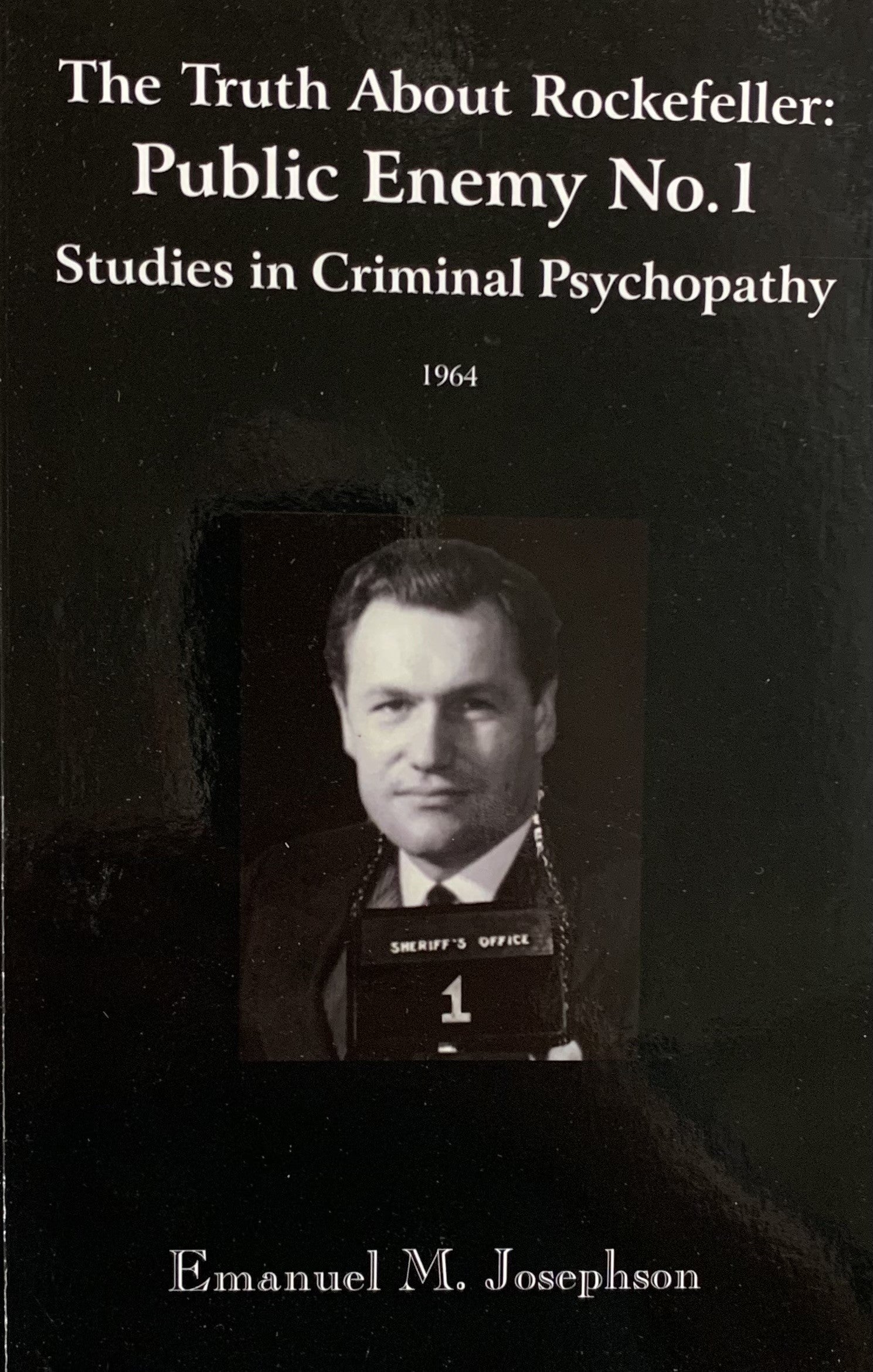 THE TRUTH ABOUT ROCKEFELLER: PUBLIC ENEMY NO.1 Studies in Criminal Psychopathy