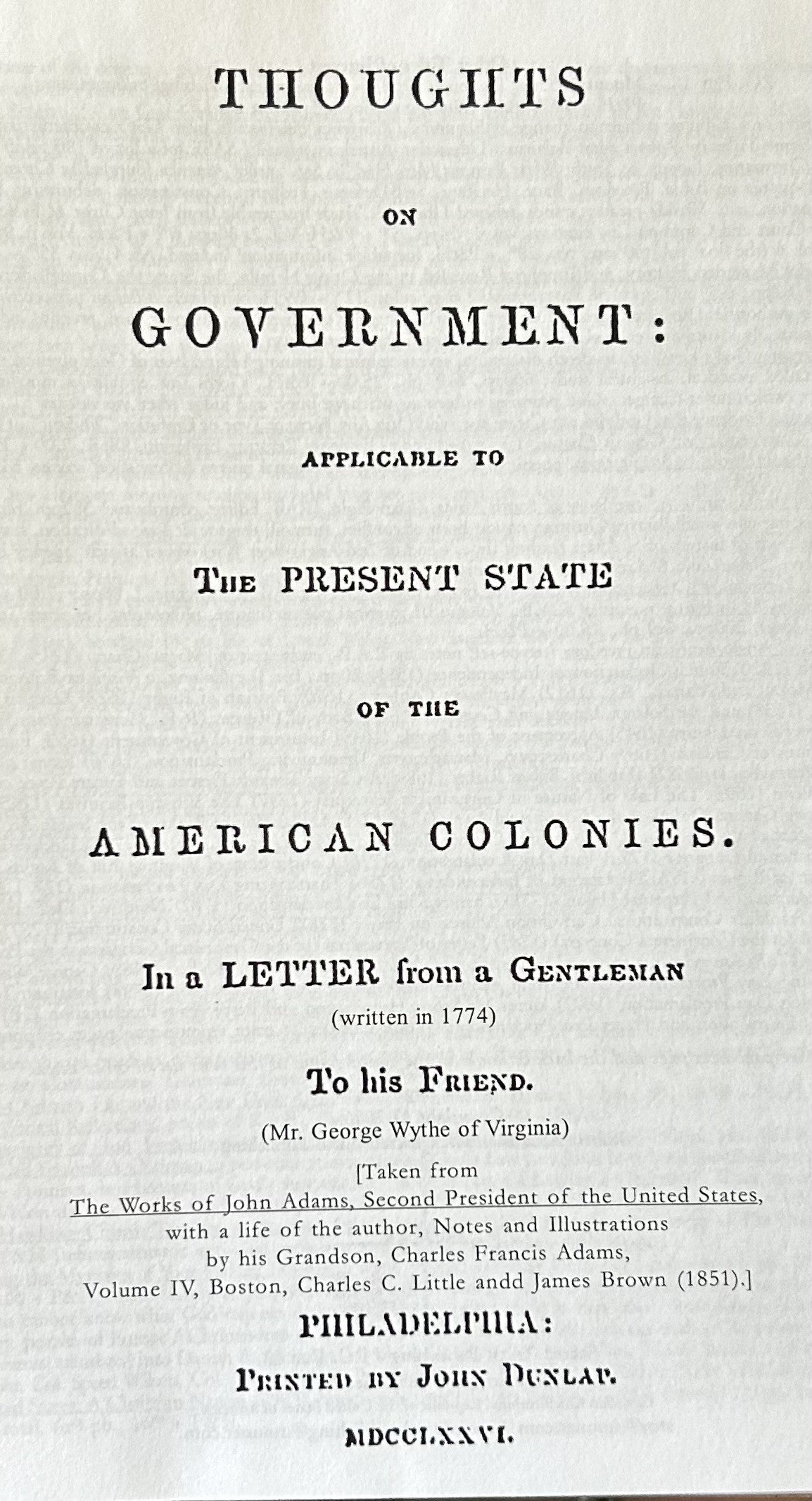 THOUGHTS ON GOVERNMENT: Applicable to the Present State of the American Colonies In A Letter from a Gentleman to His Friend (1786)