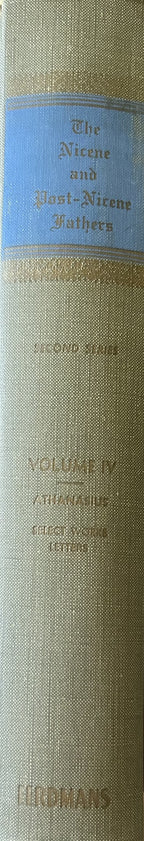 A SELECT LIBRARY OF NICENE AND POST-NICENE FATHERS OF THE CHRISTIAN CHURCH (Vol 4) St. Athanasius: Select Works and Letters
